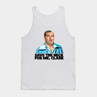 Save The Neck For Me, Clark // Cousin Eddie Tank Top